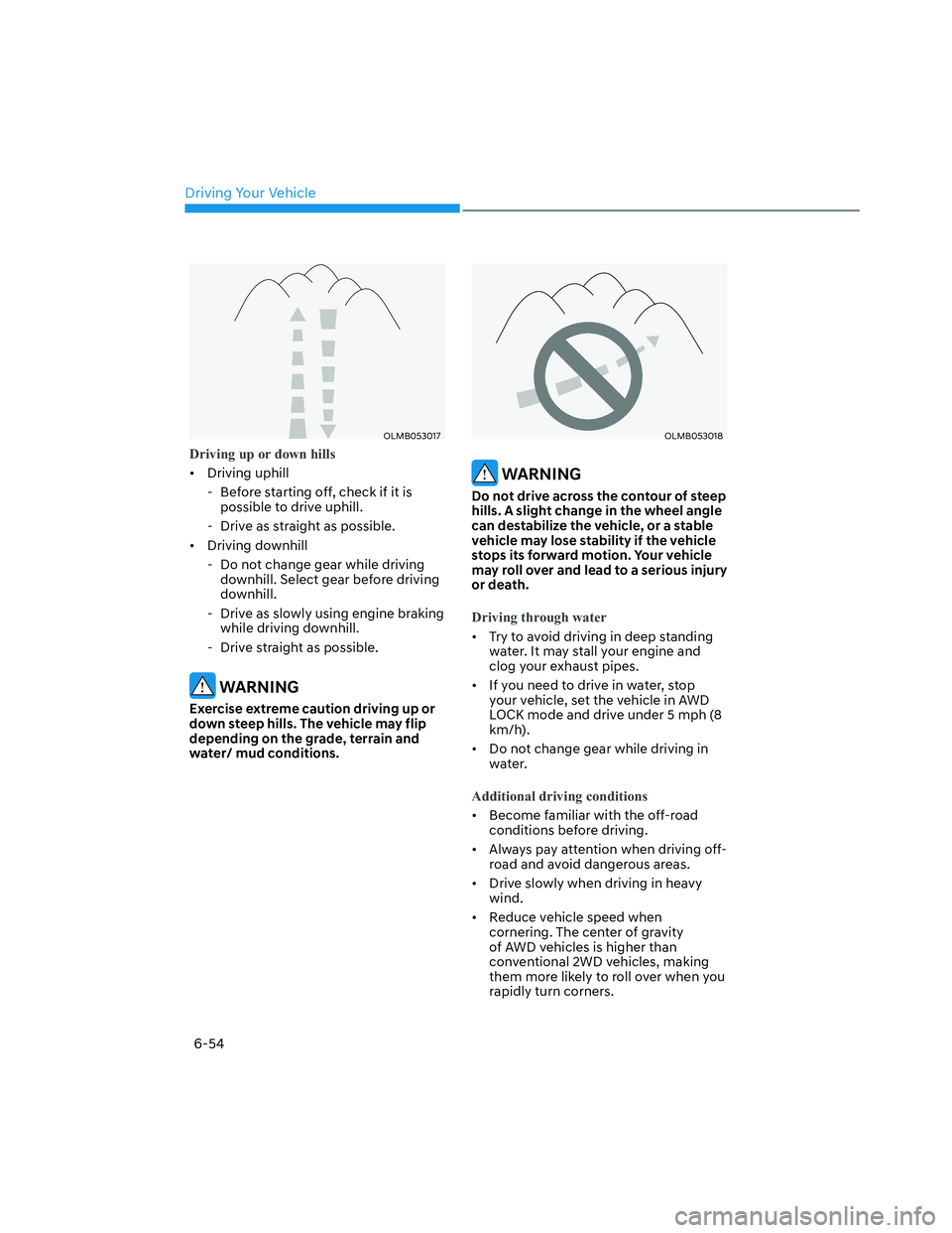 HYUNDAI SANTA CRUZ 2023  Owners Manual Driving Your Vehicle
6-54
OLMB053017OLMB053017
Driving up or down hills
• Driving uphill 
  - Before starting off, check if it is 
possible to drive uphill. 
  - Drive as straight as possible. 
• 
