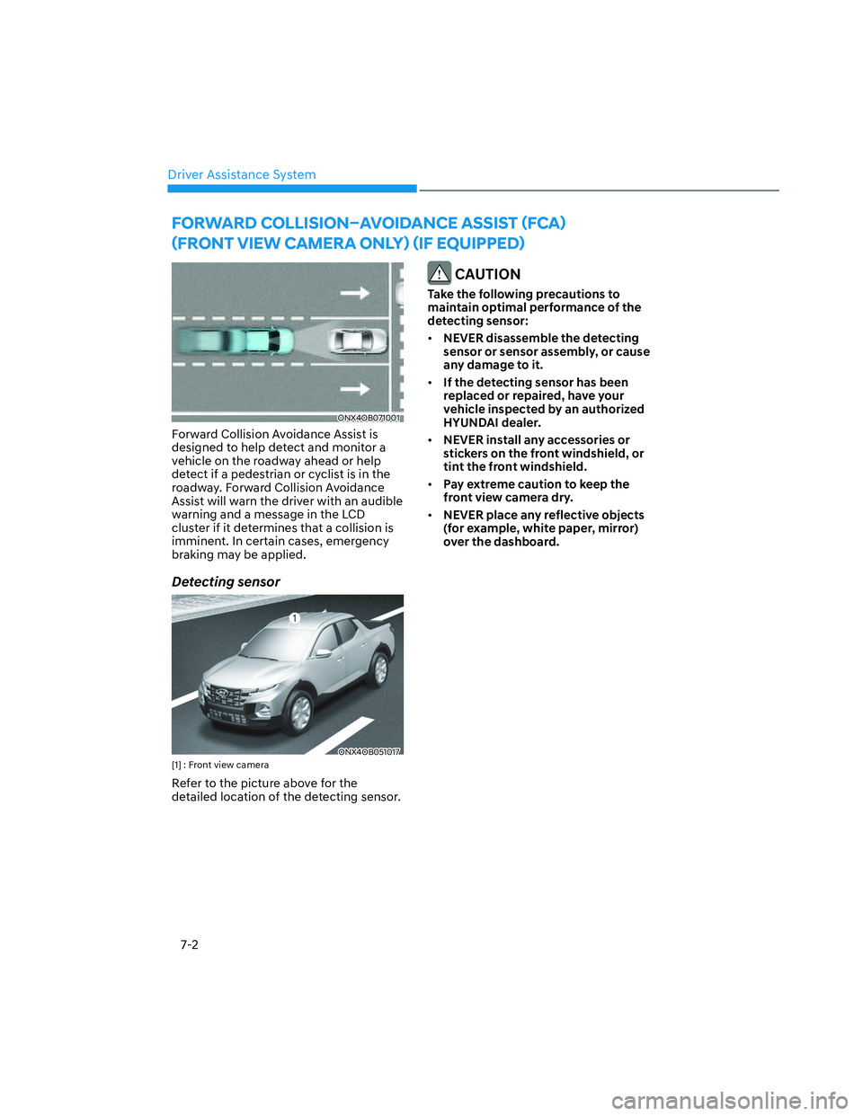 HYUNDAI SANTA CRUZ 2023 Owners Manual Driver Assistance System
7-2
ONX4OB071001ONX4OB071001
Forward Collision Avoidance Assist is
designed to help detect and monitor a
vehicle on the roadway ahead or help
detect if a pedestrian or cycl HYUNDAI SANTA CRUZ 2023 Owners Manual Driver Assistance System
7-2
ONX4OB071001ONX4OB071001
Forward Collision Avoidance Assist is
designed to help detect and monitor a
vehicle on the roadway ahead or help
detect if a pedestrian or cycl