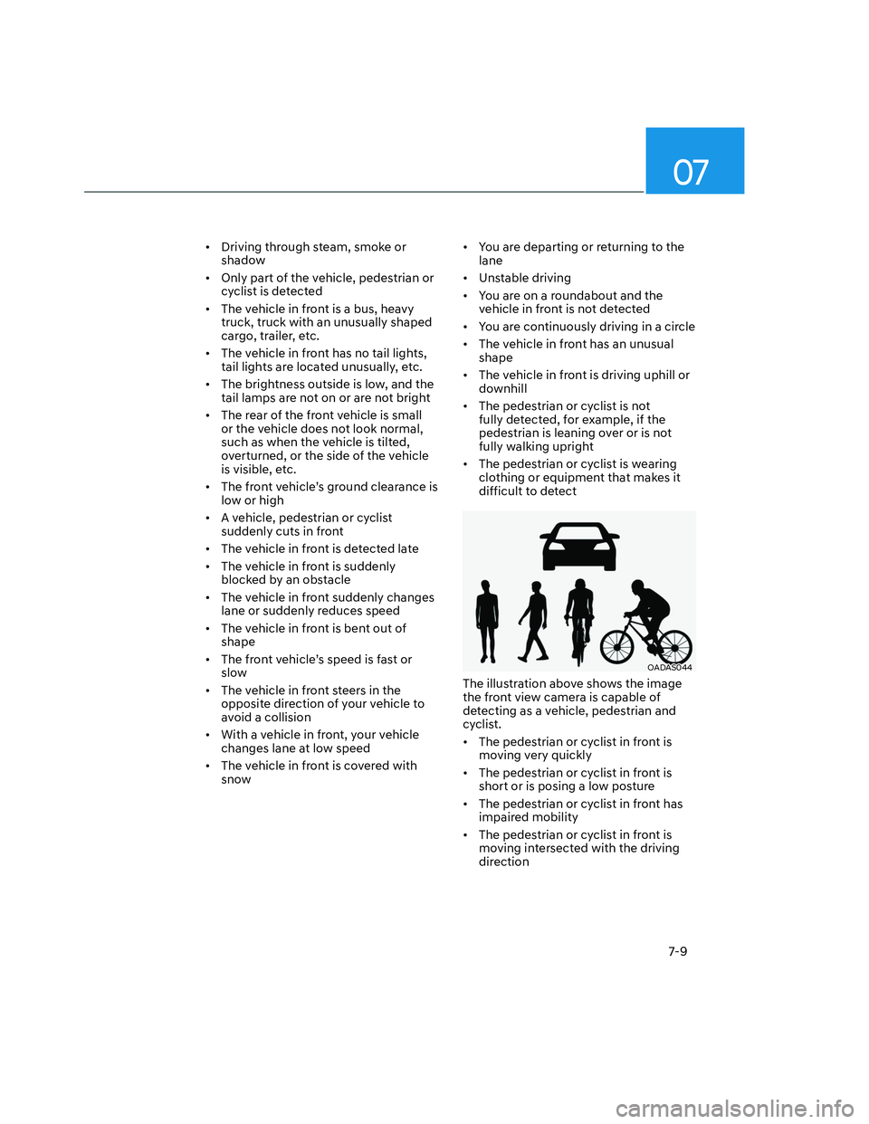 HYUNDAI SANTA CRUZ 2023 Owners Manual 07
7-9
• Driving through steam, smoke or
shadow
• Only part of the vehicle, pedestrian or
cyclist is detected
• The vehicle in front is a bus, heavy
truck, truck with an unusually shaped
HYUNDAI SANTA CRUZ 2023 Owners Manual 07
7-9
• Driving through steam, smoke or
shadow
• Only part of the vehicle, pedestrian or
cyclist is detected
• The vehicle in front is a bus, heavy
truck, truck with an unusually shaped