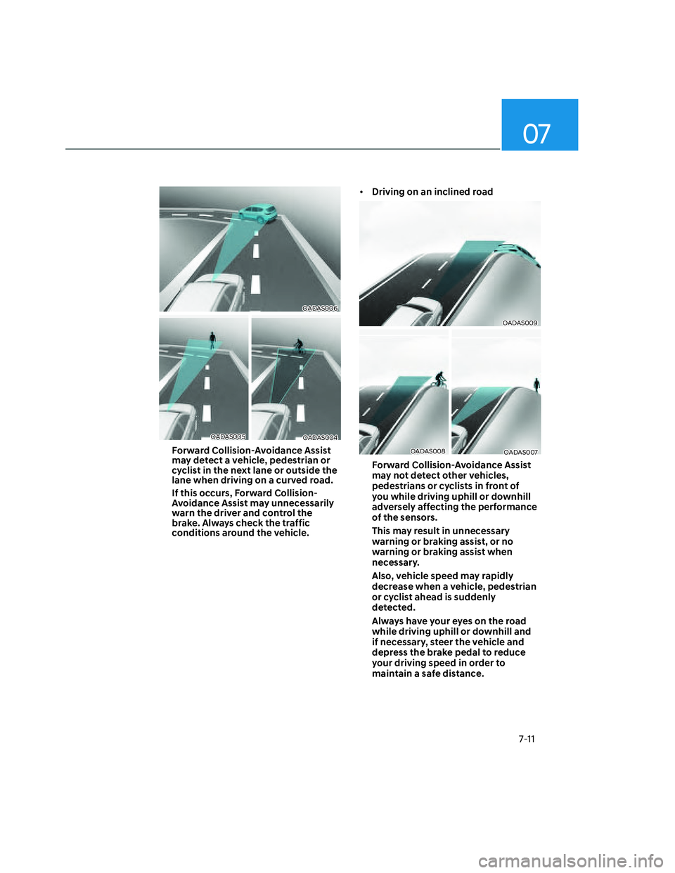 HYUNDAI SANTA CRUZ 2023 Owners Manual 07
7-11
OADAS006OADAS006
OADAS005OADAS005OADAS004OADAS004
Forward Collision-Avoidance Assist
may detect a vehicle, pedestrian or
cyclist in the next lane or outside the
lane when driving on a curve HYUNDAI SANTA CRUZ 2023 Owners Manual 07
7-11
OADAS006OADAS006
OADAS005OADAS005OADAS004OADAS004
Forward Collision-Avoidance Assist
may detect a vehicle, pedestrian or
cyclist in the next lane or outside the
lane when driving on a curve