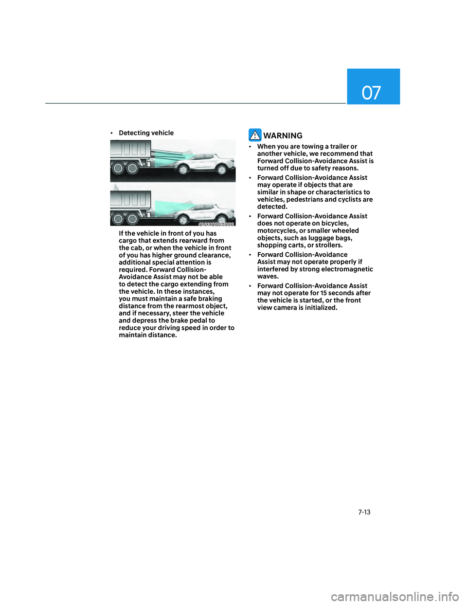 HYUNDAI SANTA CRUZ 2023 Owners Manual 07
7-13
• Detecting vehicle
ONX4OB071006ONX4OB071006
If the vehicle in front of you has
cargo that extends rearward from
the cab, or when the vehicle in front
of you has higher ground clearance, HYUNDAI SANTA CRUZ 2023 Owners Manual 07
7-13
• Detecting vehicle
ONX4OB071006ONX4OB071006
If the vehicle in front of you has
cargo that extends rearward from
the cab, or when the vehicle in front
of you has higher ground clearance,