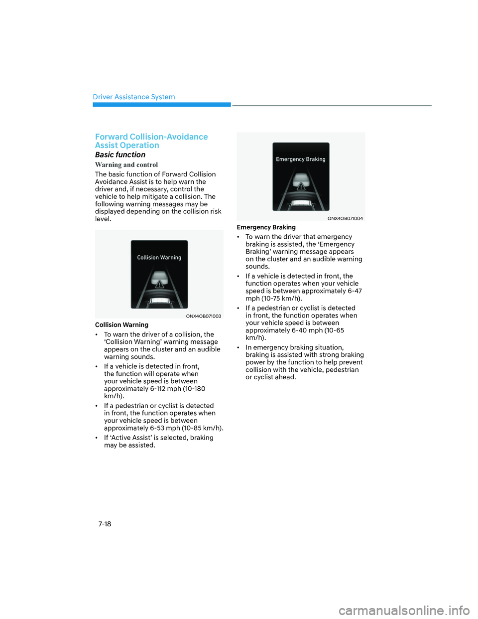 HYUNDAI SANTA CRUZ 2023  Owners Manual Driver Assistance System
7-18
Forward Collision-Avoidance 
Assist Operation
Basic function
Warning and control
The basic function of Forward Collision 
Avoidance Assist is to help warn the 
driver and