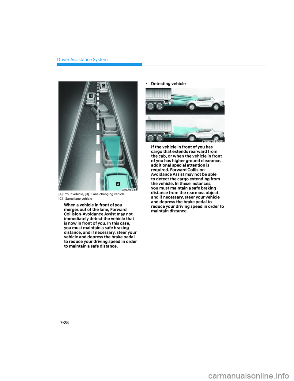 HYUNDAI SANTA CRUZ 2023  Owners Manual Driver Assistance System
7-28
OADAS031OADAS031[A] : Your vehicle, [B] : Lane changing vehicle, 
[C] : Same lane vehicle
When a vehicle in front of you 
merges out of the lane, Forward 
Collision-Avoid
