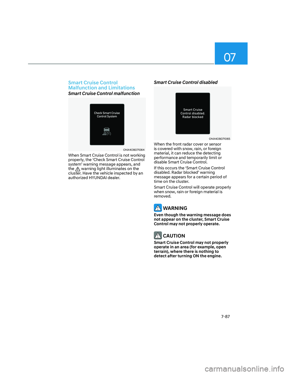 HYUNDAI SANTA CRUZ 2023 Owners Manual 07
7-87
Smart Cruise Control
Malfunction and Limitations
Smart Cruise Control malfunction
ONX4OB071064ONX4OB071064
When Smart Cruise Control is not working
properly, the ‘Check Smart Cruise Contro HYUNDAI SANTA CRUZ 2023 Owners Manual 07
7-87
Smart Cruise Control
Malfunction and Limitations
Smart Cruise Control malfunction
ONX4OB071064ONX4OB071064
When Smart Cruise Control is not working
properly, the ‘Check Smart Cruise Contro