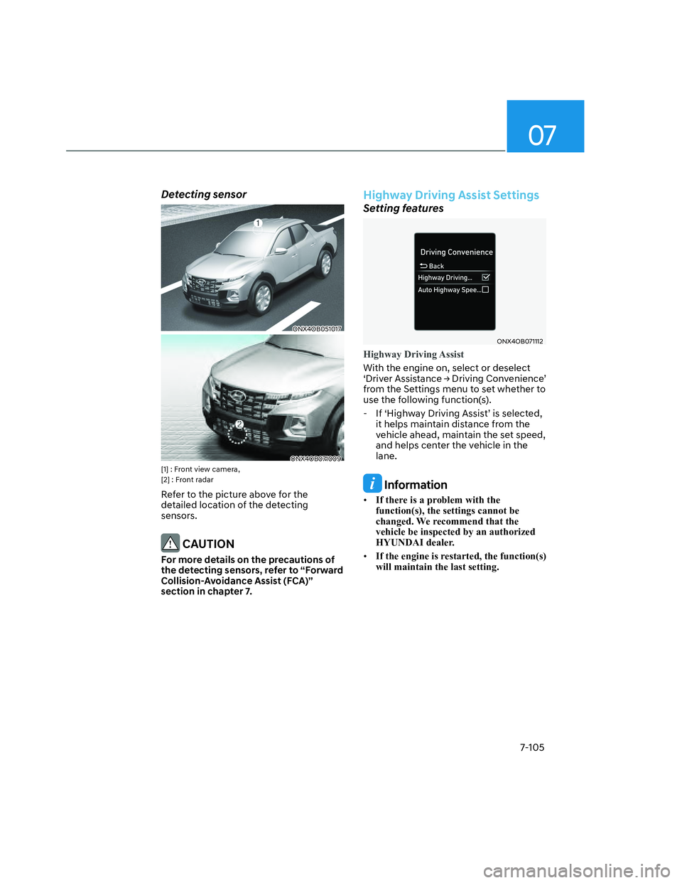 HYUNDAI SANTA CRUZ 2023  Owners Manual 07
7-105
Detecting sensor
ONX4OB051017ONX4OB051017
ONX4OB071009ONX4OB071009[1] : Front view camera, 
[2] : Front radar
Refer to the picture above for the 
detailed location of the detecting 
sensors.
