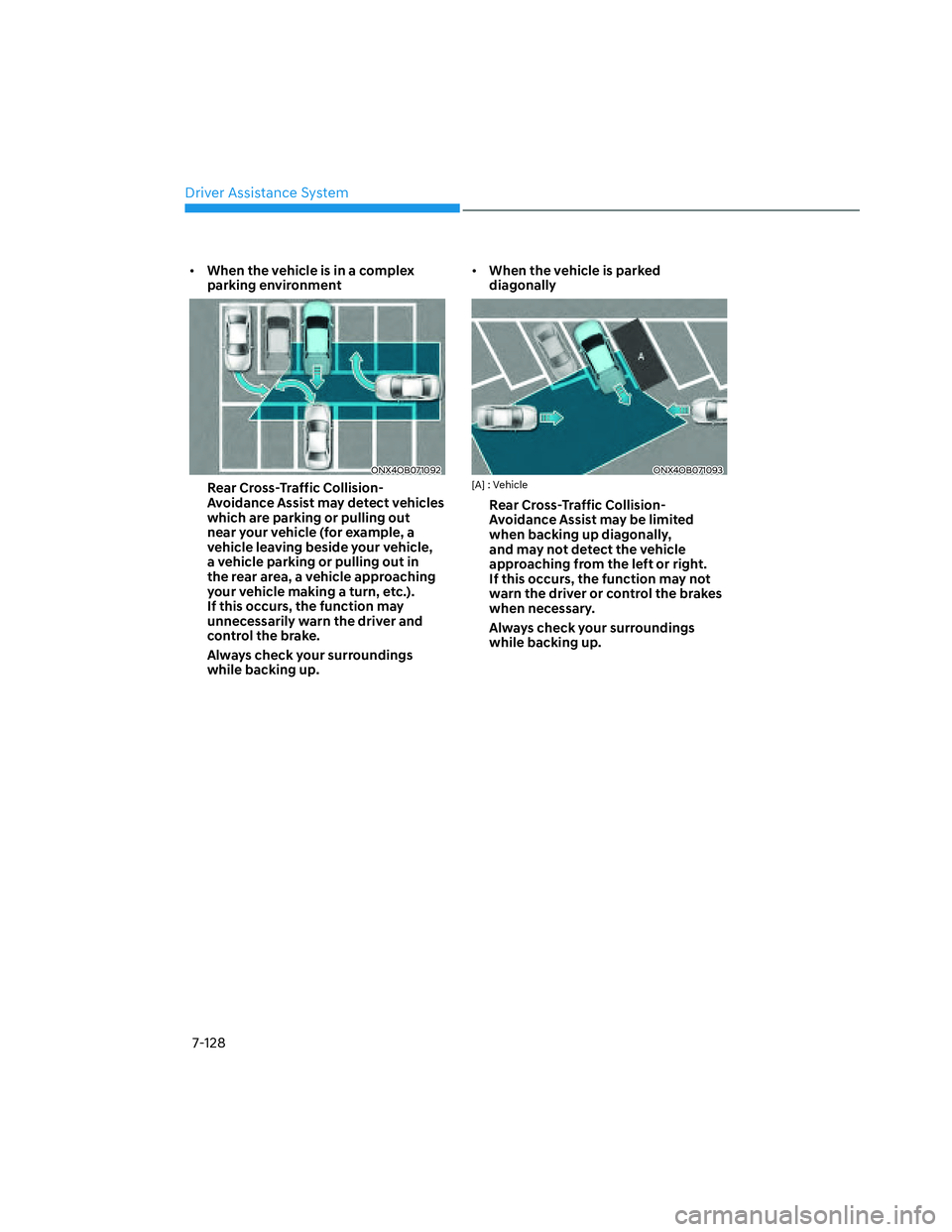 HYUNDAI SANTA CRUZ 2023  Owners Manual Driver Assistance System
7-128
• When the vehicle is in a complex 
parking environment
ONX4OB071092ONX4OB071092
Rear Cross-Traffic Collision-
Avoidance Assist may detect vehicles 
which are parking 