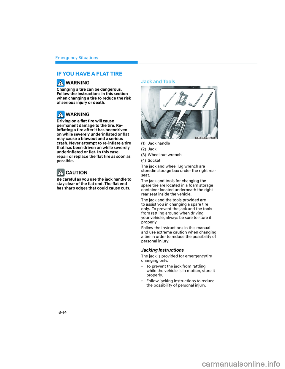 HYUNDAI SANTA CRUZ 2023  Owners Manual Emergency Situations
8-14
IF YOU HAVE A FLAT TIRE
 WARNING
Changing a tire can be dangerous. 
Follow the instructions in this section 
when changing a tire to reduce the risk 
of serious injury or dea
