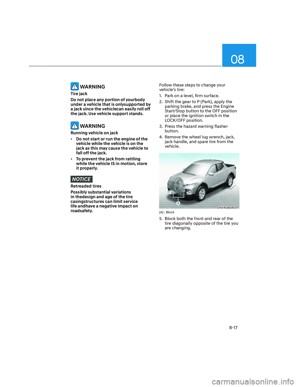 HYUNDAI SANTA CRUZ 2023 Owners Manual 08
8-17
WARNING
Tire jack
Do not place any portion of yourbody
under a vehicle that is onlysupported by
a jack since the vehiclecan easily roll off
the jack. Use vehicle support stands.
WARNING
HYUNDAI SANTA CRUZ 2023 Owners Manual 08
8-17
WARNING
Tire jack
Do not place any portion of yourbody
under a vehicle that is onlysupported by
a jack since the vehiclecan easily roll off
the jack. Use vehicle support stands.
WARNING
