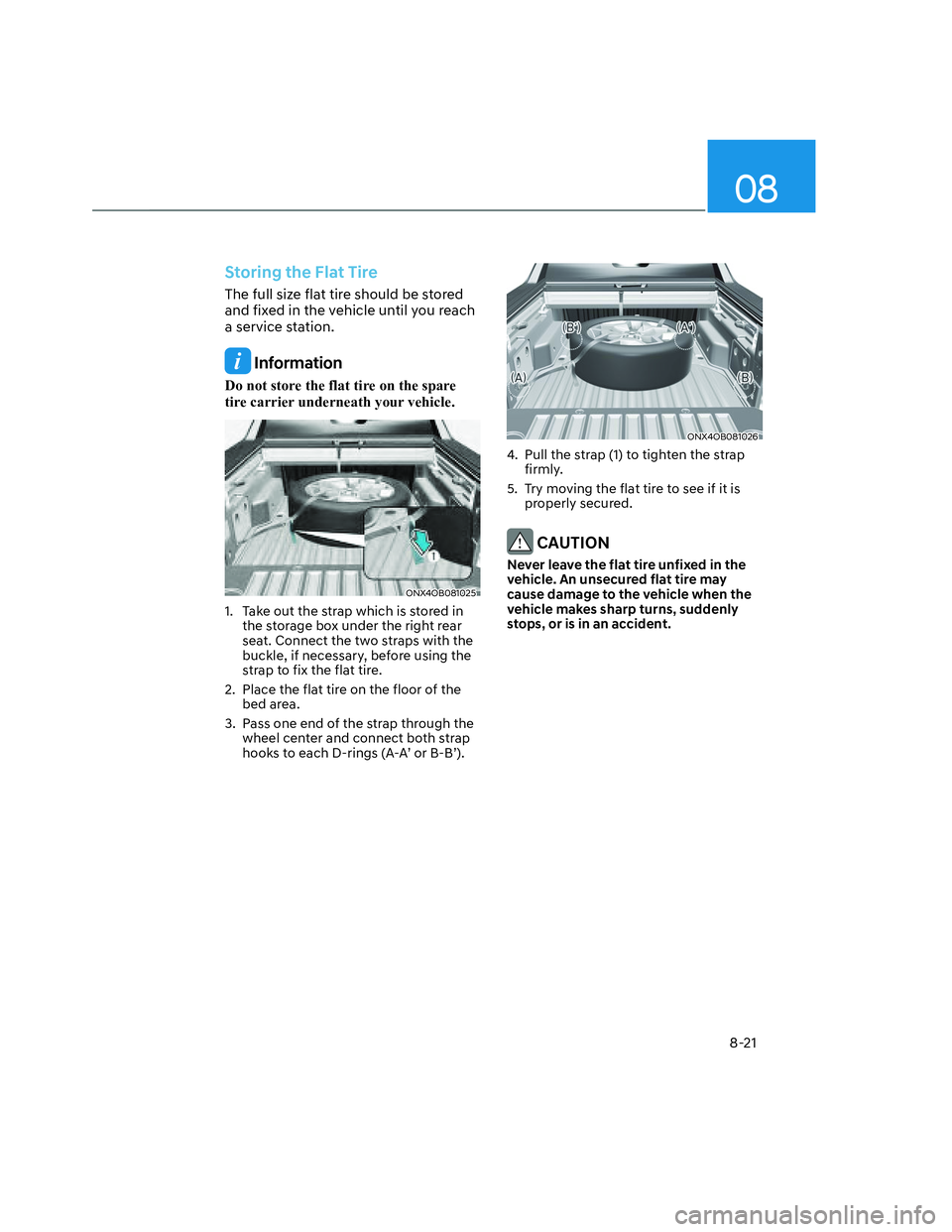 HYUNDAI SANTA CRUZ 2023 Owners Manual 08
8-21
Storing the Flat Tire
The full size flat tire should be stored
and fixed in the vehicle until you reach
a service station.
Information
Do not store the flat tire on the spare
tire carrier HYUNDAI SANTA CRUZ 2023 Owners Manual 08
8-21
Storing the Flat Tire
The full size flat tire should be stored
and fixed in the vehicle until you reach
a service station.
Information
Do not store the flat tire on the spare
tire carrier