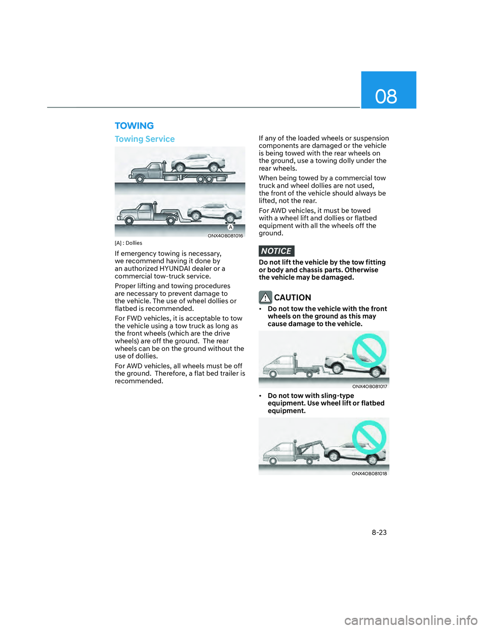 HYUNDAI SANTA CRUZ 2023  Owners Manual 08
8-23
TOWING
Towing Service
A
ONX4OB081016ONX4OB081016[A] : Dollies
If emergency towing is necessary, 
we recommend having it done by 
an authorized HYUNDAI dealer or a 
commercial tow-truck service