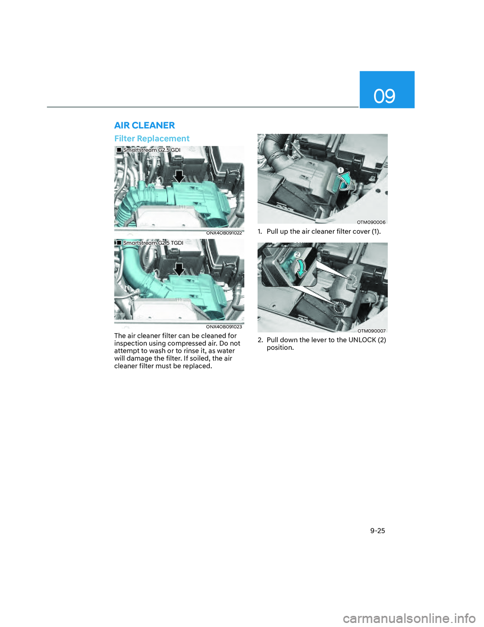 HYUNDAI SANTA CRUZ 2023  Owners Manual 09
9-25
Filter Replacement
���„�„Smartstream G2.5 GDISmartstream G2.5 GDI
ONX4OB091022ONX4OB091022
���„�„Smartstream G2.5 TGDISmartstream G2.5 TGDI
ONX4OB091023ONX4OB091023
The air cleaner
