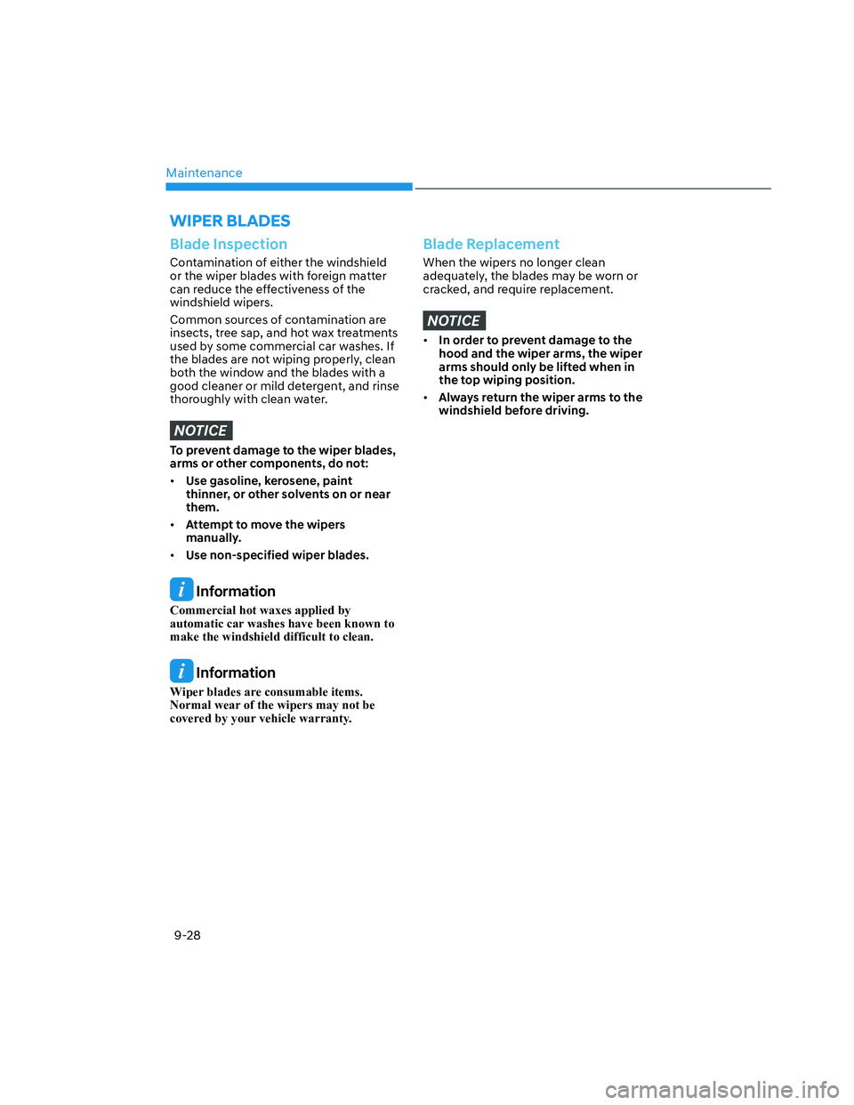 HYUNDAI SANTA CRUZ 2023  Owners Manual Maintenance
9-28
WIPER BLADES
Blade Inspection
Contamination of either the windshield 
or the wiper blades with foreign matter 
can reduce the effectiveness of the 
windshield wipers.
Common sources o