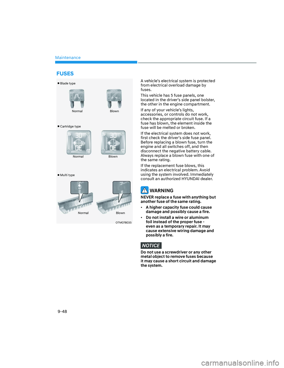 HYUNDAI SANTA CRUZ 2023  Owners Manual Maintenance
9-48
v
Blade type
v
Cartridge type
v
Multi typeNormal Blown
Normal Blown
Normal Blown
OTM078035OTM078035
A vehicle’s electrical system is protected 
from electrical overload damage by