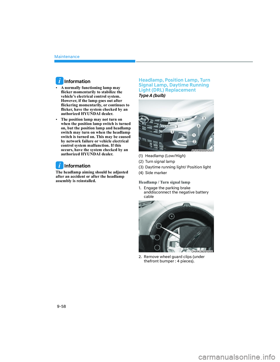 HYUNDAI SANTA CRUZ 2023 Owners Manual Maintenance
9-58
Information
• A normally functioning lamp may
flicker momentarily to stabilize the
vehicle’s electrical control system.
However, if the lamp goes out after
flickering momenta HYUNDAI SANTA CRUZ 2023 Owners Manual Maintenance
9-58
Information
• A normally functioning lamp may
flicker momentarily to stabilize the
vehicle’s electrical control system.
However, if the lamp goes out after
flickering momenta