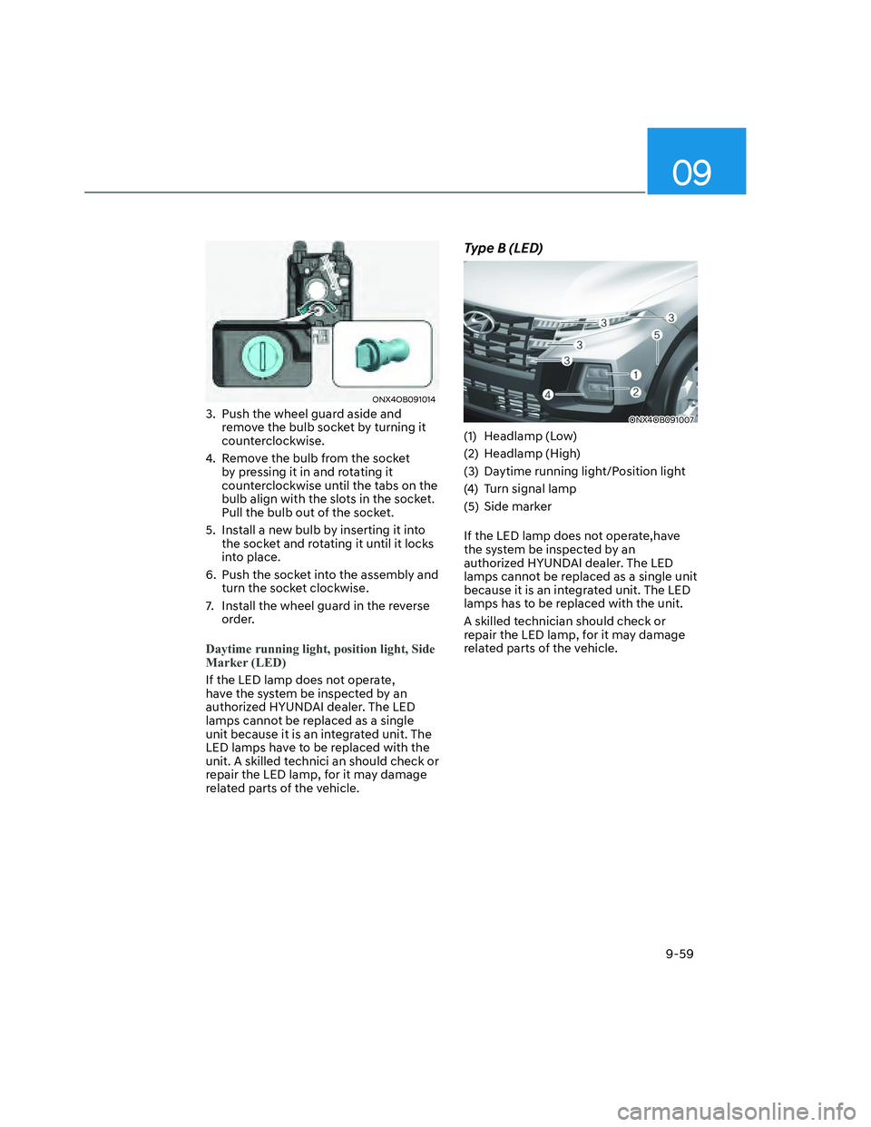 HYUNDAI SANTA CRUZ 2023 Owners Manual 09
9-59
ONX4OB091014ONX4OB091014
3. Push the wheel guard aside and
remove the bulb socket by turning it
counterclockwise.
4. Remove the bulb from the socket
by pressing it in and rotating it
cou HYUNDAI SANTA CRUZ 2023 Owners Manual 09
9-59
ONX4OB091014ONX4OB091014
3. Push the wheel guard aside and
remove the bulb socket by turning it
counterclockwise.
4. Remove the bulb from the socket
by pressing it in and rotating it
cou