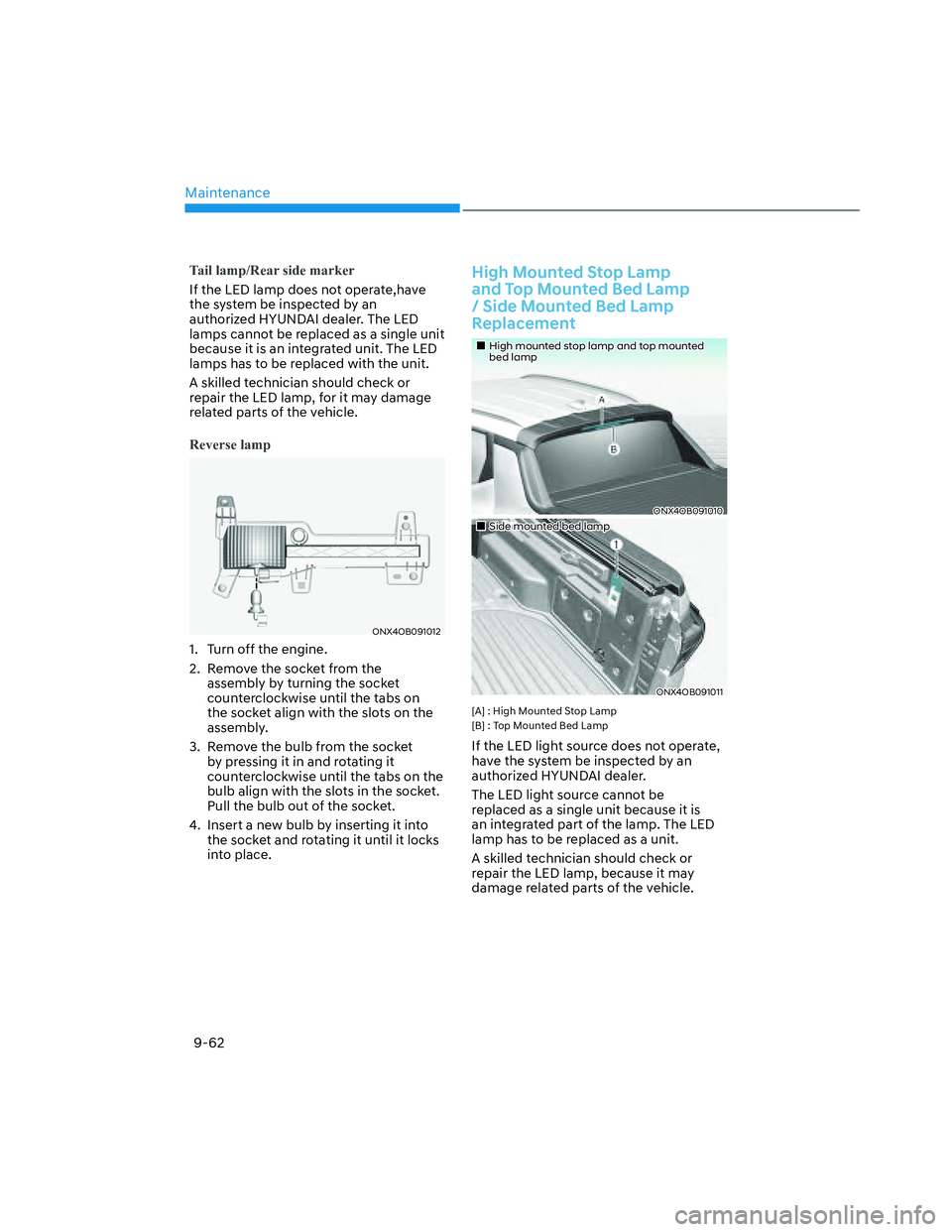 HYUNDAI SANTA CRUZ 2023 Owners Manual Maintenance
9-62
Tail lamp/Rear side marker
If the LED lamp does not operate,have
the system be inspected by an
authorized HYUNDAI dealer. The LED
lamps cannot be replaced as a single unit
because HYUNDAI SANTA CRUZ 2023 Owners Manual Maintenance
9-62
Tail lamp/Rear side marker
If the LED lamp does not operate,have
the system be inspected by an
authorized HYUNDAI dealer. The LED
lamps cannot be replaced as a single unit
because