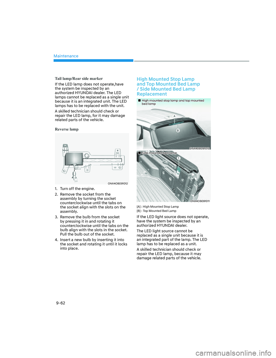 HYUNDAI SANTA CRUZ 2023  Owners Manual Maintenance
9-62
Tail lamp/Rear side marker
If the LED lamp does not operate,have 
the system be inspected by an 
authorized HYUNDAI dealer. The LED 
lamps cannot be replaced as a single unit 
because