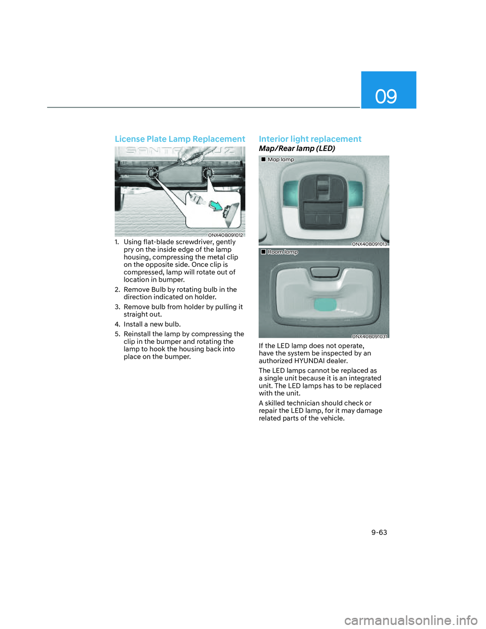 HYUNDAI SANTA CRUZ 2023  Owners Manual 09
9-63
License Plate Lamp Replacement
ONX4OB091012ONX4OB0910121.  Using flat-blade screwdriver, gently 
pry on the inside edge of the lamp 
housing, compressing the metal clip 
on the opposite side. 