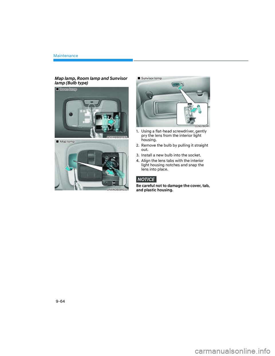 HYUNDAI SANTA CRUZ 2023  Owners Manual Maintenance
9-64
Map lamp, Room lamp and Sunvisor 
lamp (Bulb type)
���„�„Room lamp Room lamp 
ONX4OB091032ONX4OB091032
���„�„Map lampMap lamp
ONX4OB091033ONX4OB091033
���„�„Sunvisor