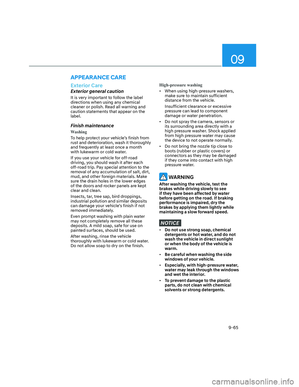 HYUNDAI SANTA CRUZ 2023  Owners Manual 09
9-65
Exterior Care
Exterior general caution
It is very important to follow the label 
directions when using any chemical 
cleaner or polish. Read all warning and 
caution statements that appear on 
