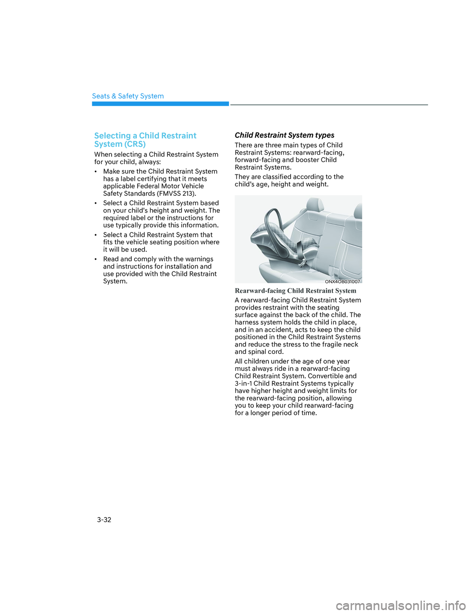 HYUNDAI SANTA CRUZ 2023 Repair Manual Seats & Safety System
3-32
Selecting a Child Restraint 
System (CRS)
When selecting a Child Restraint System 
for your child, always:
•  Make sure the Child Restraint System 
has a label certifying 