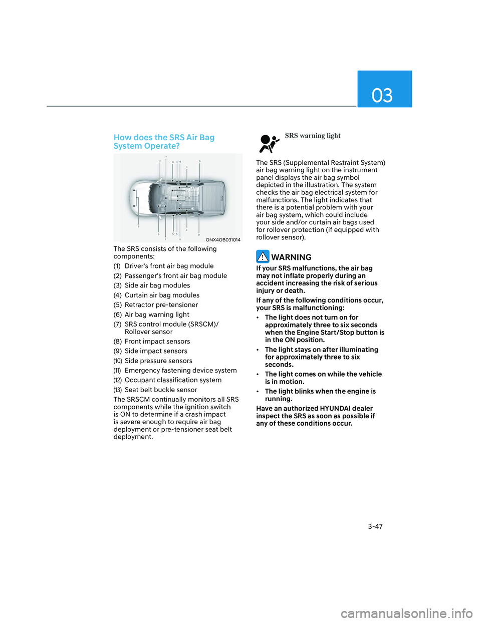 HYUNDAI SANTA CRUZ 2023 Manual PDF 03
3-47
How does the SRS Air Bag 
System Operate?
ONX4OB031014ONX4OB031014
The SRS consists of the following 
components:
(1)  Drivers front air bag module
(2)  Passengers front air bag module
(3)  