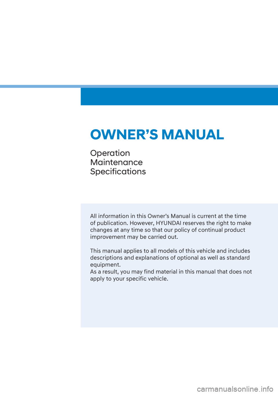 HYUNDAI SANTA FE 2023  Owners Manual All information in this Owner’s Manual is current at the time 
of publication. However, HYUNDAI reserves the right to make 
changes at any time so that our policy of continual product 
improvement m