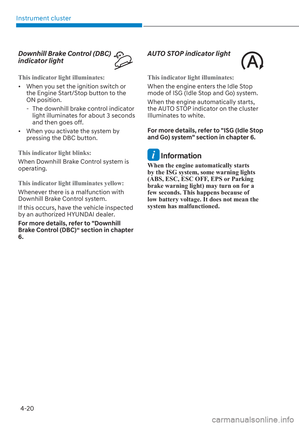 HYUNDAI SANTA FE 2023 Owners Manual Instrument cluster4-20
Downhill Brake Control (DBC) 
indicator light
This indicator light illuminates:
[� When y
ou set the ignition switch or 
the Engine Start/Stop button to the 
ON position.
 
- 