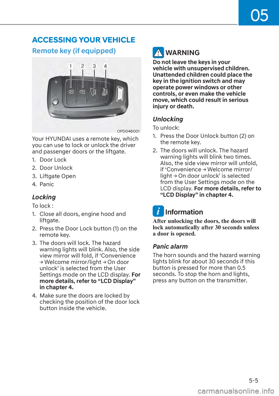 HYUNDAI SANTA FE 2023  Owners Manual 05
5-5
Remote key (if equipped)
OPD046001
Your HYUNDAI uses a remote key, which 
you can use to lock or unlock the driver 
and passenger doors or the liftgate.
1. Door Lock
2. Door Unlock
3. Liftgate 