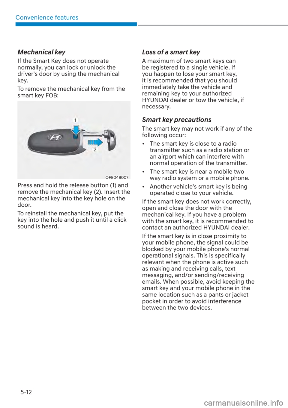 HYUNDAI SANTA FE 2023  Owners Manual Convenience features5-12
Mechanical key
If the Smart Key does not operate 
normally, you can lock or unlock the 
driver’s door by using the mechanical 
key.
To remove the mechanical key from the 
sm