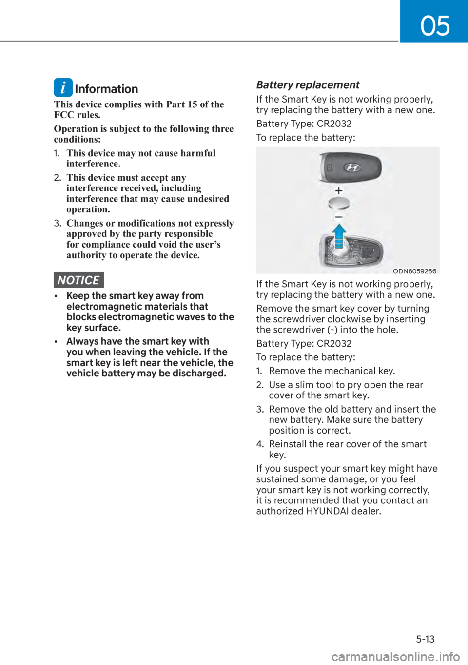 HYUNDAI SANTA FE 2023  Owners Manual 05
5-13
 Information
This device complies with Part 15 of the 
FCC rules.
Operation is subject to the following three 
conditions:
1. This device may not cause harmful 
interference.
2.  This device m