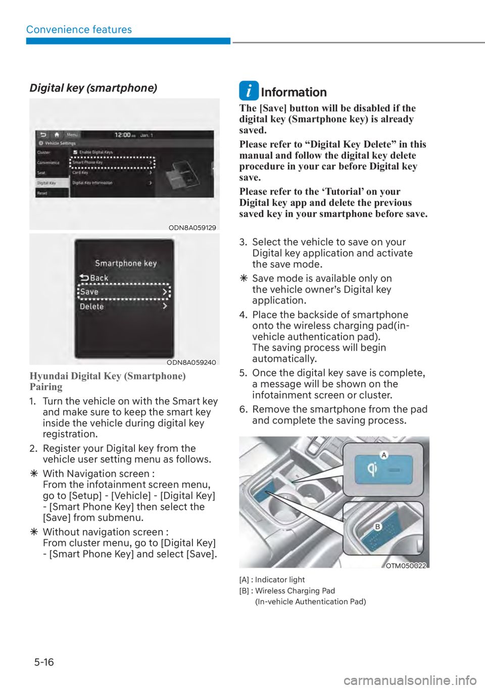 HYUNDAI SANTA FE 2023  Owners Manual Convenience features5-16
Digital key (smartphone)
ODN8A059129
ODN8A059240
Hyundai Digital Key (Smartphone) 
Pairing
1.  Turn the vehicle on with the Smart key  and mak
 e sure to keep the smart key 
i