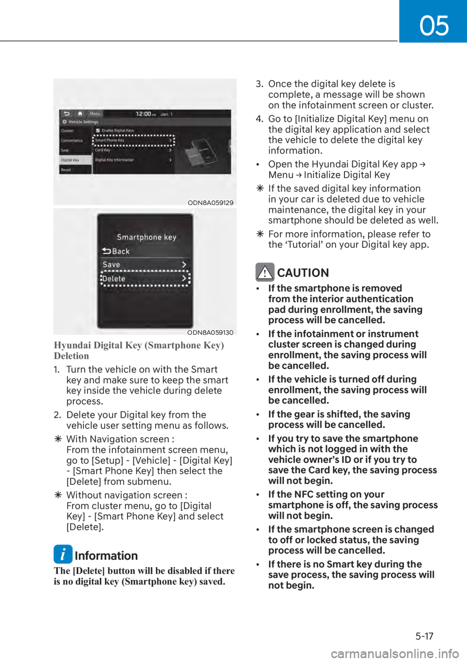 HYUNDAI SANTA FE 2023  Owners Manual 05
5-17
ODN8A059129
ODN8A059130
Hyundai Digital Key (Smartphone Key) 
Deletion
1.  Turn the vehicle on with the Smart k
 ey and make sure to keep the smart 
key inside the vehicle during delete 
proce