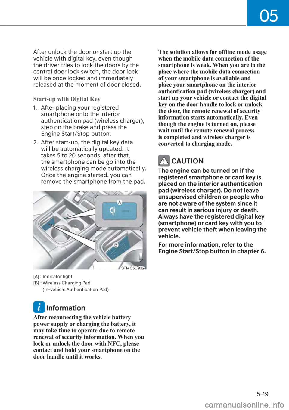 HYUNDAI SANTA FE 2023  Owners Manual 05
5-19
After unlock the door or start up the 
vehicle with digital key, even though 
the driver tries to lock the doors by the 
central door lock switch, the door lock 
will be once locked and immedi