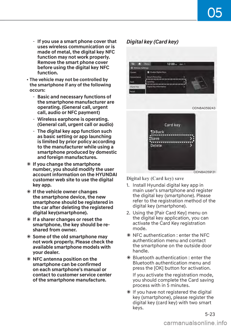 HYUNDAI SANTA FE 2023  Owners Manual 05
5-23
 -If you use a smart phone cover that 
uses wireless communication or is 
made of metal, the digital key NFC 
function may not work properly. 
Remove the smart phone cover 
before using the di