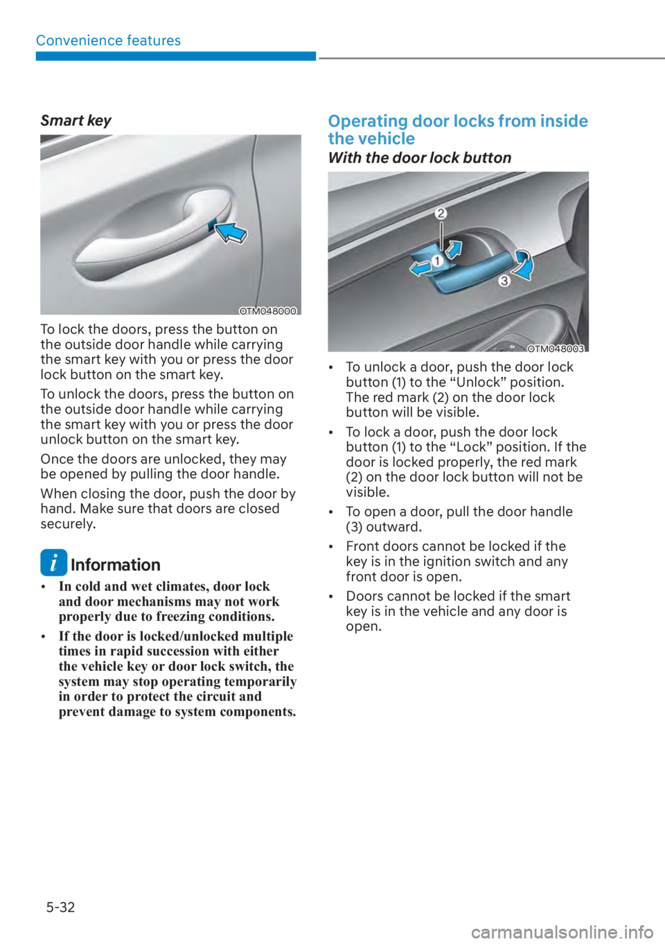 HYUNDAI SANTA FE 2023  Owners Manual Convenience features5-32
Smart key
OTM048000
To lock the doors, press the button on 
the outside door handle while carrying 
the smart key with you or press the door 
lock button on the smart key.
To 
