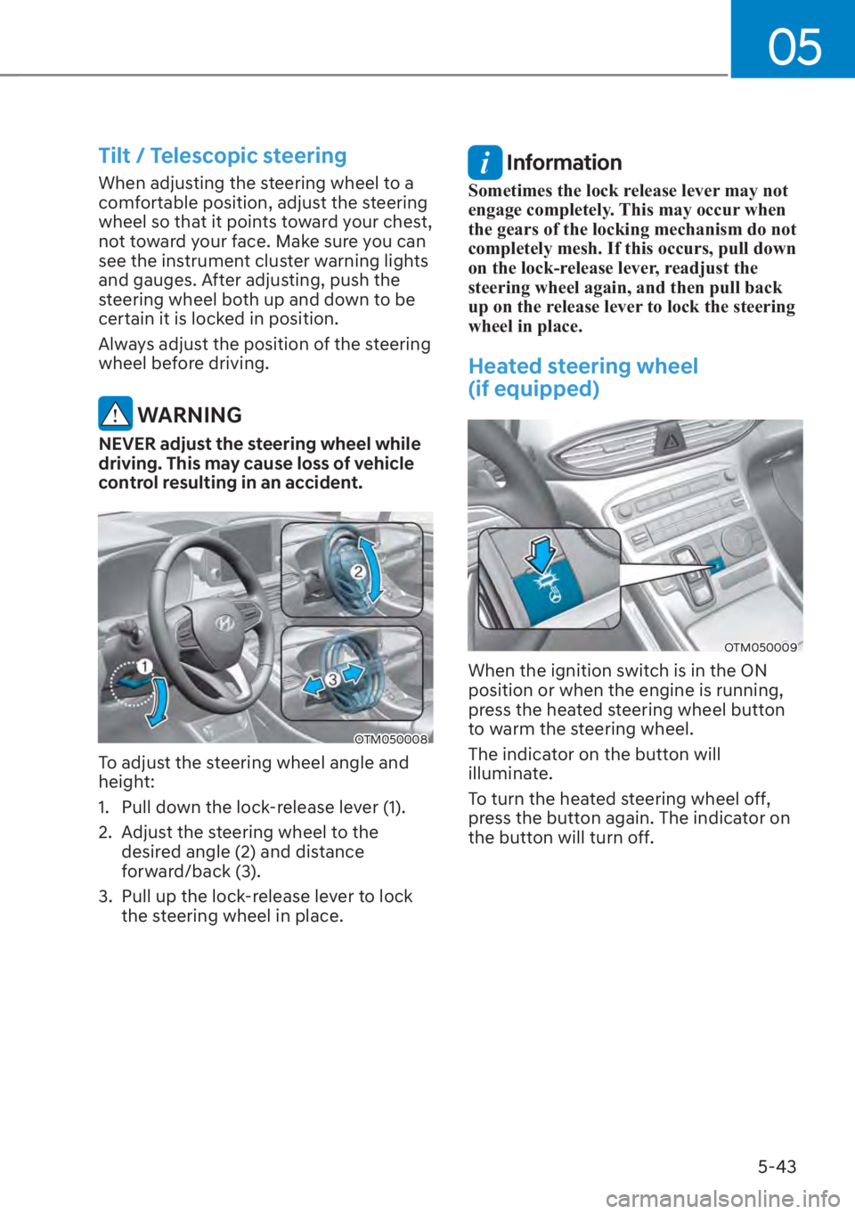 HYUNDAI SANTA FE 2023  Owners Manual 05
5-43
Tilt / Telescopic steering
When adjusting the steering wheel to a 
comfortable position, adjust the steering 
wheel so that it points toward your chest, 
not toward your face. Make sure you ca