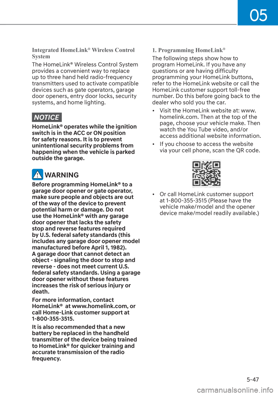 HYUNDAI SANTA FE 2023  Owners Manual 05
5-47
Integrated HomeLink® Wireless Control 
System
The HomeLink® Wireless Control System 
pr
 ovides a convenient way to replace 
up to three hand held radio-frequency 
transmitters used to activ