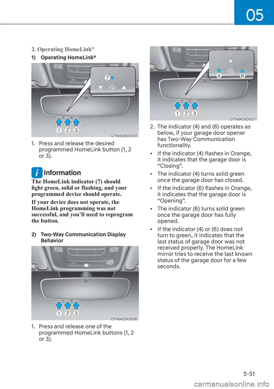 HYUNDAI SANTA FE 2023  Owners Manual 05
5-51
2. Operating HomeLink®
1) Operating HomeLink®
OTMA050004
1.  Press and release the desired programmed HomeLink button (1, 2 
or 3).
 Information
The HomeLink indicator (7) should 
light gree