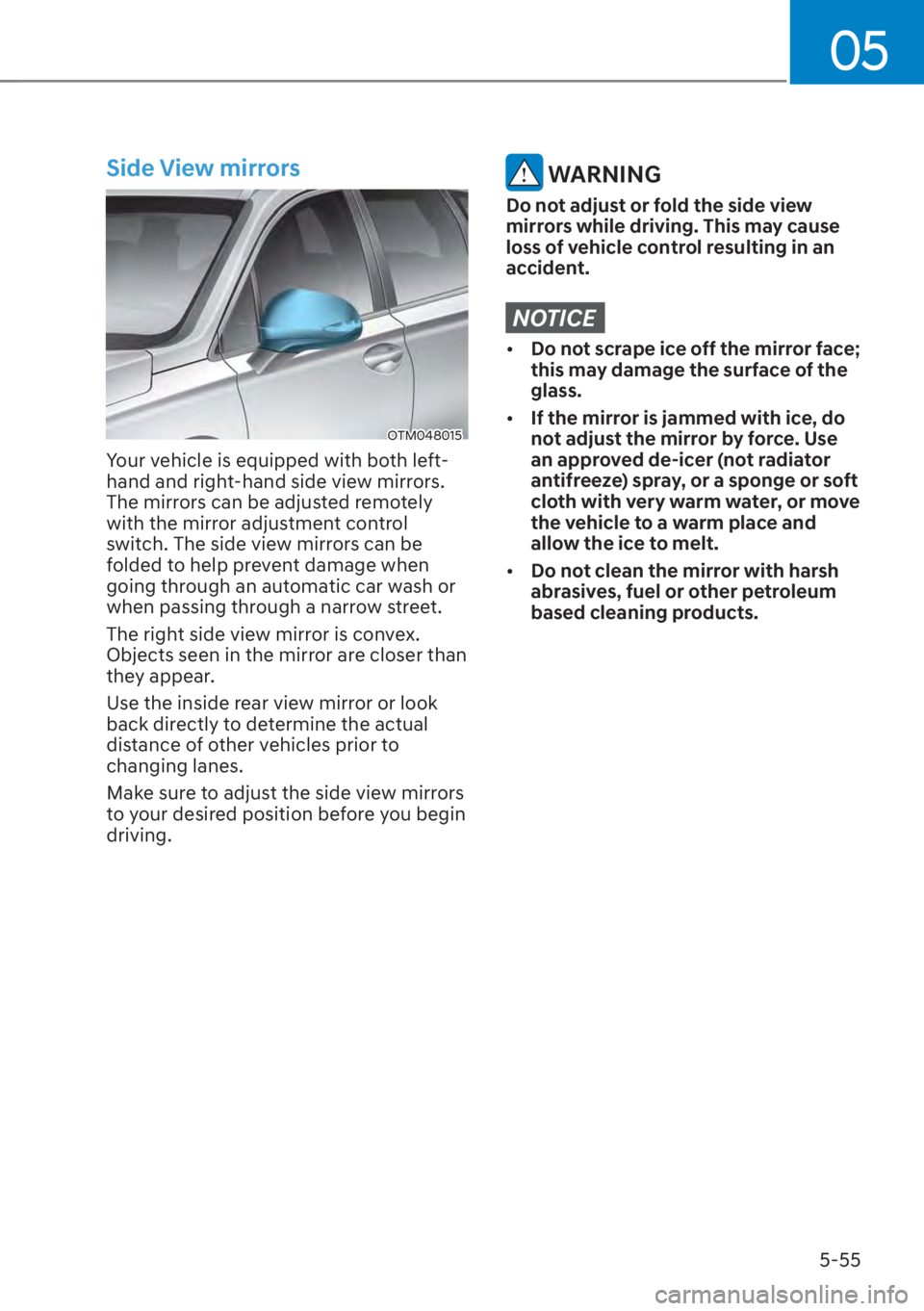 HYUNDAI SANTA FE 2023  Owners Manual 05
5-55
Side View mirrors
OTM048015
Your vehicle is equipped with both left-
hand and right-hand side view mirrors. 
The mirrors can be adjusted remotely 
with the mirror adjustment control 
switch. T