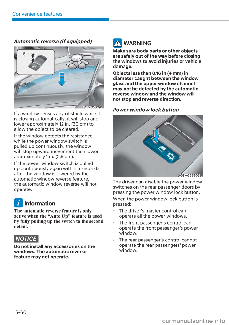 HYUNDAI SANTA FE 2023 Owners Manual Convenience features5-60
Automatic reverse (if equipped)
OTM050091
If a window senses any obstacle while it
is closing automatically, it will stop and
lower approximately 12 in. (30 cm) to
allow th HYUNDAI SANTA FE 2023 Owners Manual Convenience features5-60
Automatic reverse (if equipped)
OTM050091
If a window senses any obstacle while it
is closing automatically, it will stop and
lower approximately 12 in. (30 cm) to
allow th