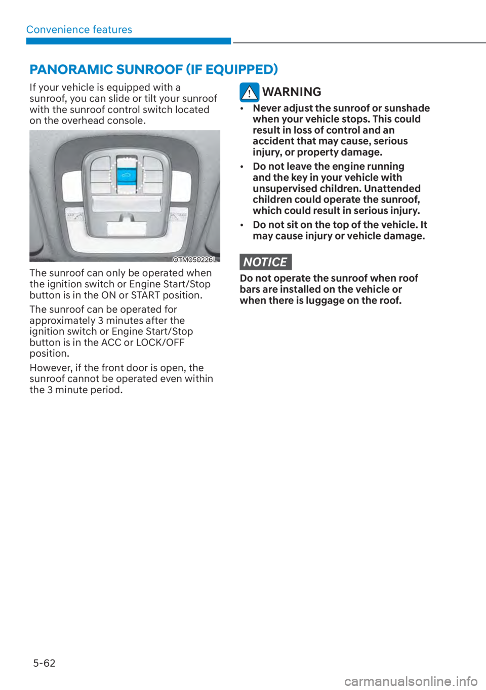 HYUNDAI SANTA FE 2023  Owners Manual Convenience features5-62
If your vehicle is equipped with a 
sunroof, you can slide or tilt your sunroof 
with the sunroof control switch located 
on the overhead console.
OTM050226L
The sunroof can o