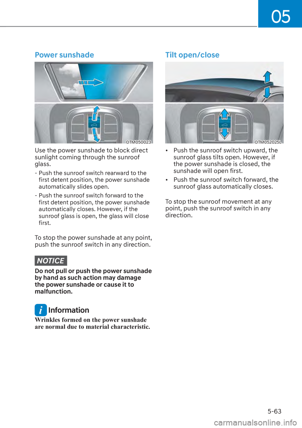 HYUNDAI SANTA FE 2023  Owners Manual 05
5-63
Power sunshade
OTM050023
Use the power sunshade to block direct 
sunlight coming through the sunroof 
glass.
 - Push the sunroof switch rearward to the first detent position, the power sunshad