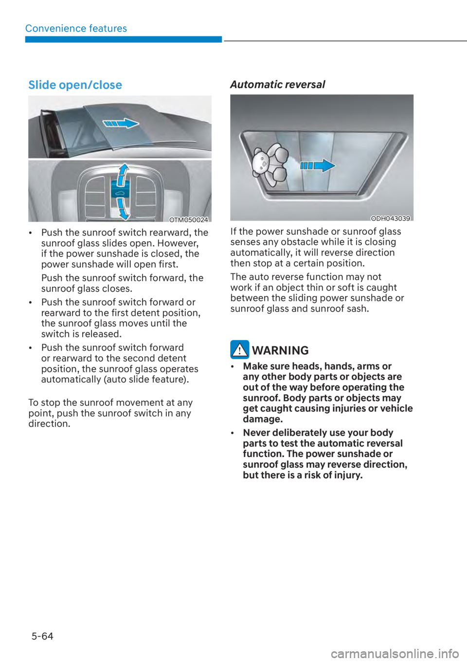 HYUNDAI SANTA FE 2023  Owners Manual Convenience features5-64
Slide open/close
OTM050024
[� Push the sunroof switch rearward, the 
sunroof glass slides open. However, 
if the power sunshade is closed, the 
power sunshade will open firs