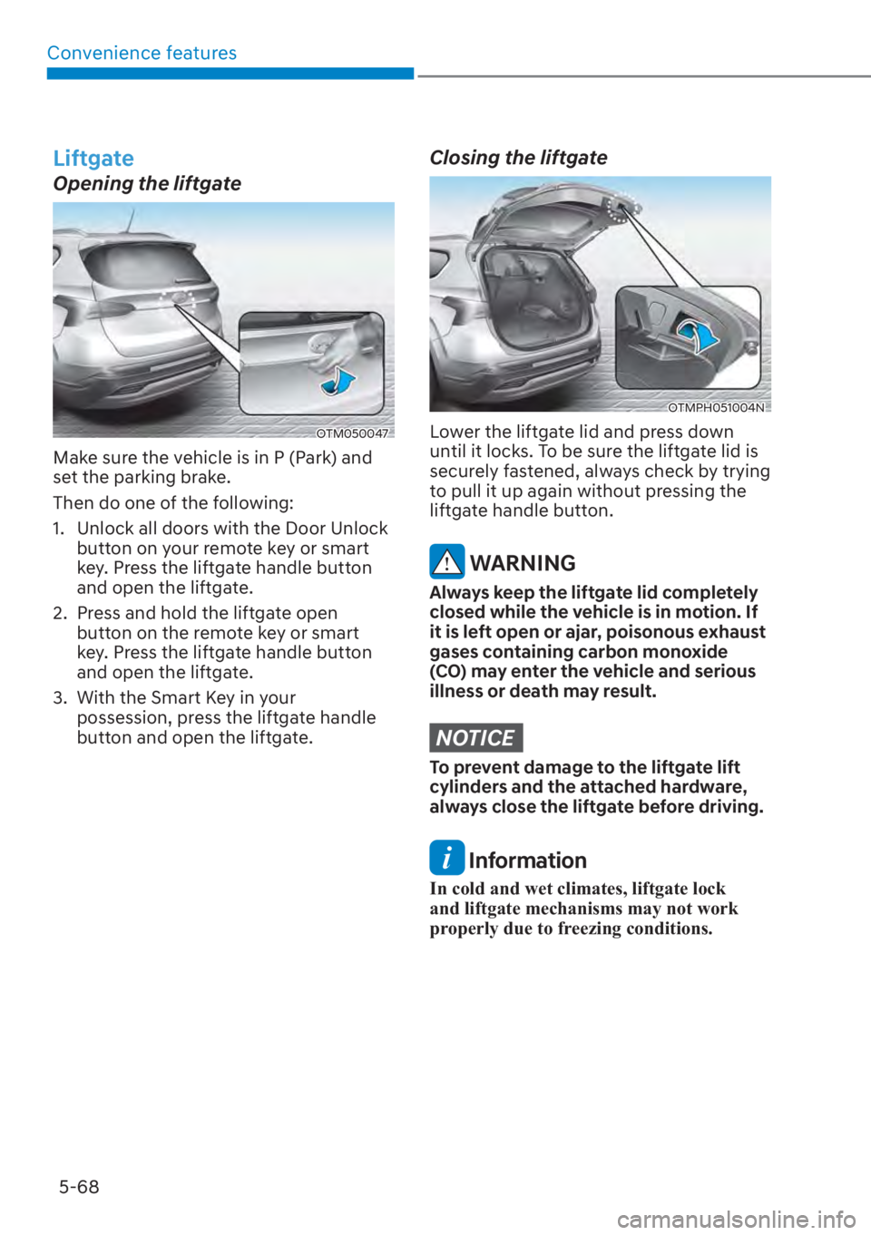 HYUNDAI SANTA FE 2023  Owners Manual Convenience features5-68
Liftgate
Opening the liftgate
OTM050047 
Make sure the vehicle is in P (Park) and 
set the parking brake.
Then do one of the following:
1.  Unlock all doors with the Door Unlo