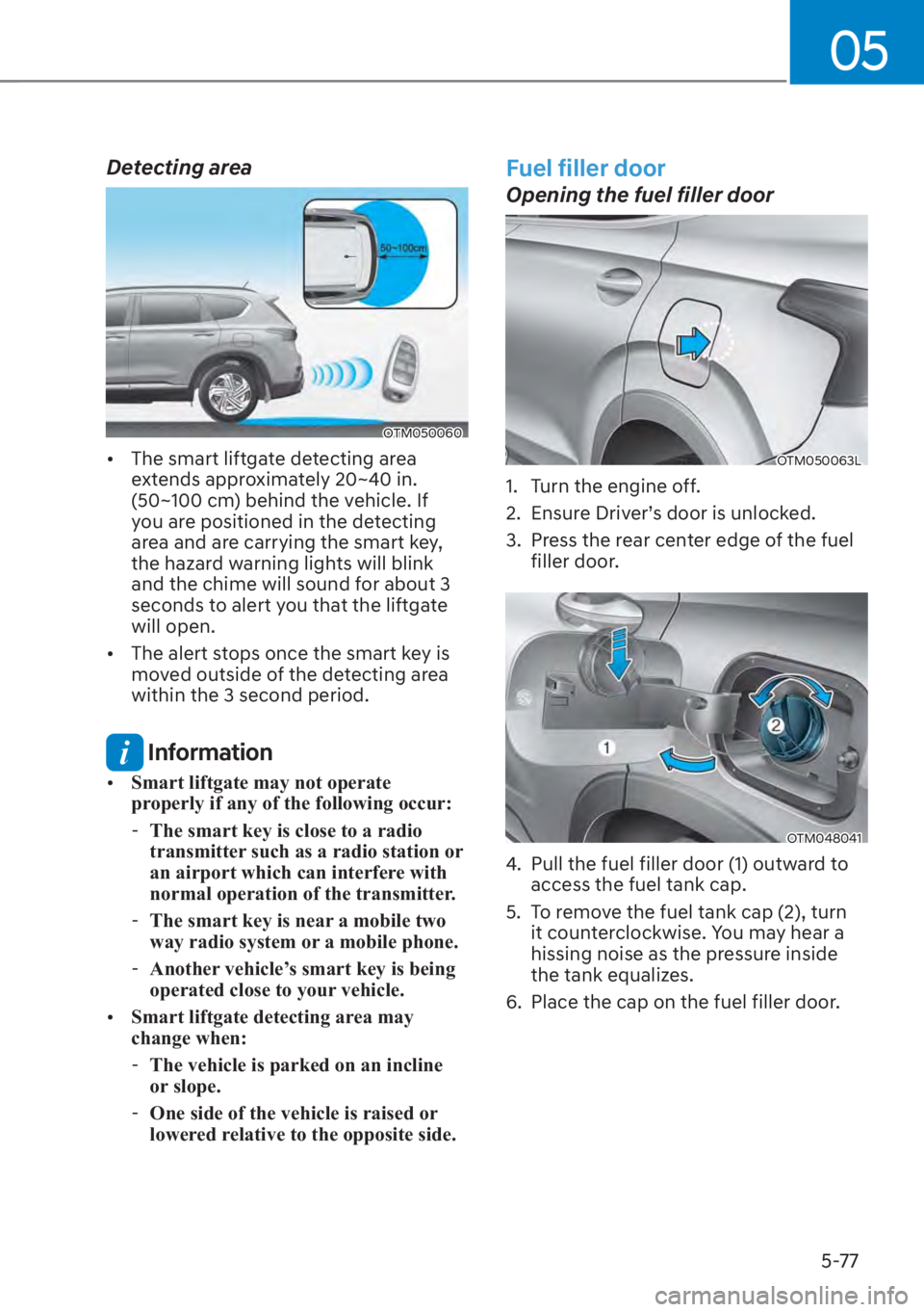 HYUNDAI SANTA FE 2023  Owners Manual 05
5-77
Detecting area
OTM050060
[�The smart liftgate detecting area 
extends approximately 20~40 in. 
(50~100 cm) behind the vehicle. If 
you are positioned in the detecting 
area and are carrying 