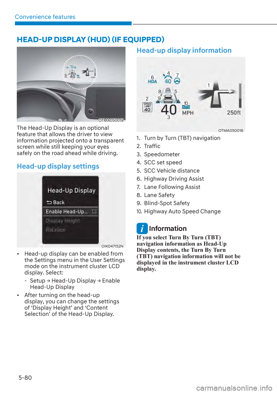 HYUNDAI SANTA FE 2023  Owners Manual Convenience features5-80
OTMA050019
The Head-Up Display is an optional 
feature that allows the driver to view 
information projected onto a transparent 
screen while still keeping your eyes 
safely o