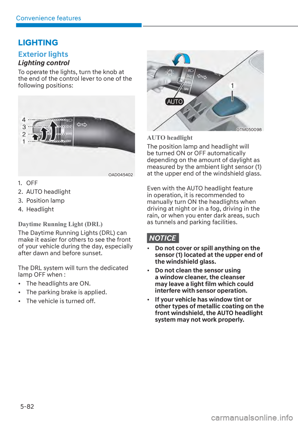 HYUNDAI SANTA FE 2023  Owners Manual Convenience features5-82
Exterior lights
Lighting control
To operate the lights, turn the knob at 
the end of the control lever to one of the 
following positions:
OAD045402
1. OFF
2. AUTO headlight
3