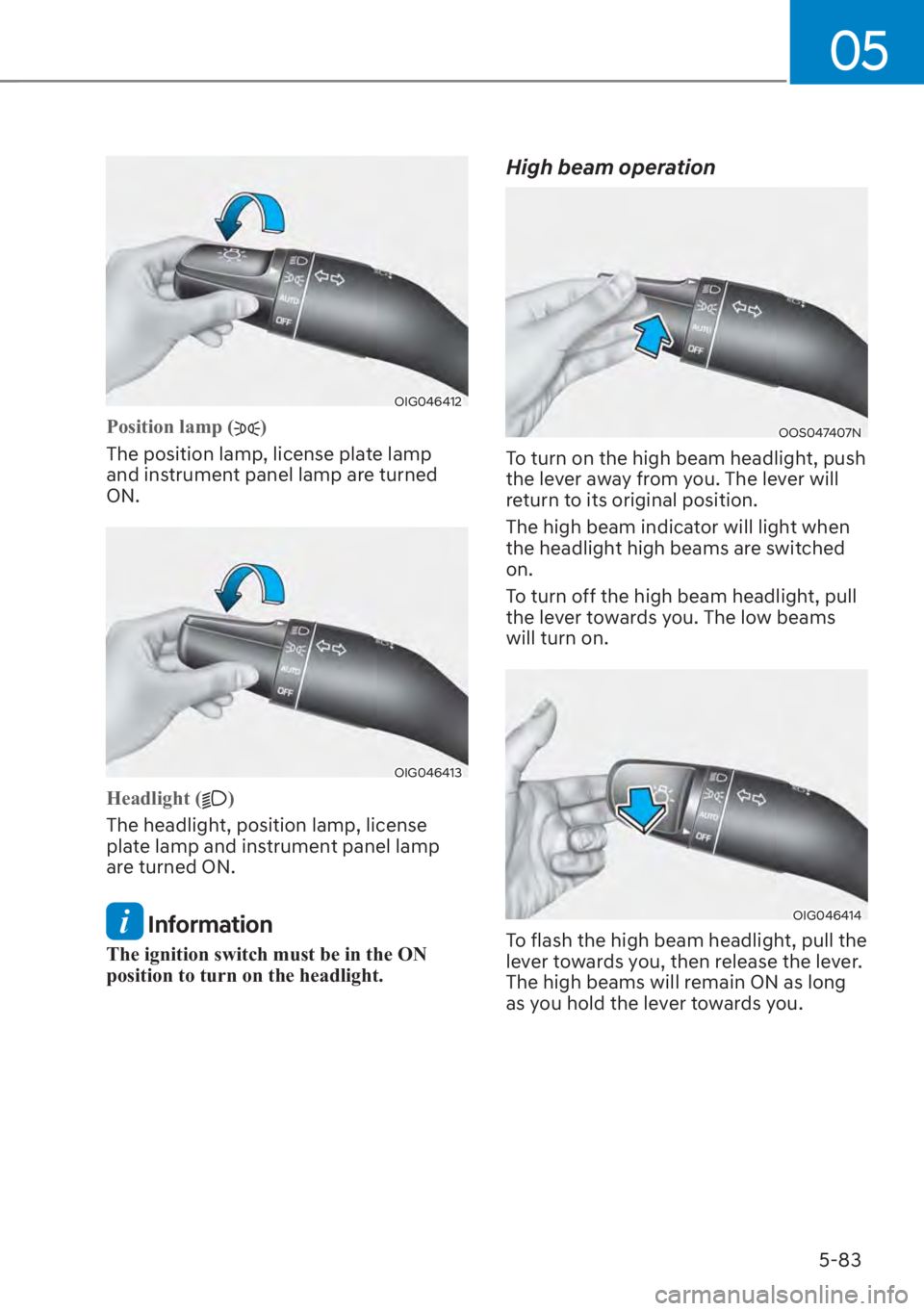 HYUNDAI SANTA FE 2023  Owners Manual 05
5-83
OIG046412
Position lamp ()
The position lamp, license plate lamp 
and ins
 trument panel lamp are turned 
ON.
OIG046413
Headlight ()
The headlight, position lamp, license 
pla
 te lamp and ins