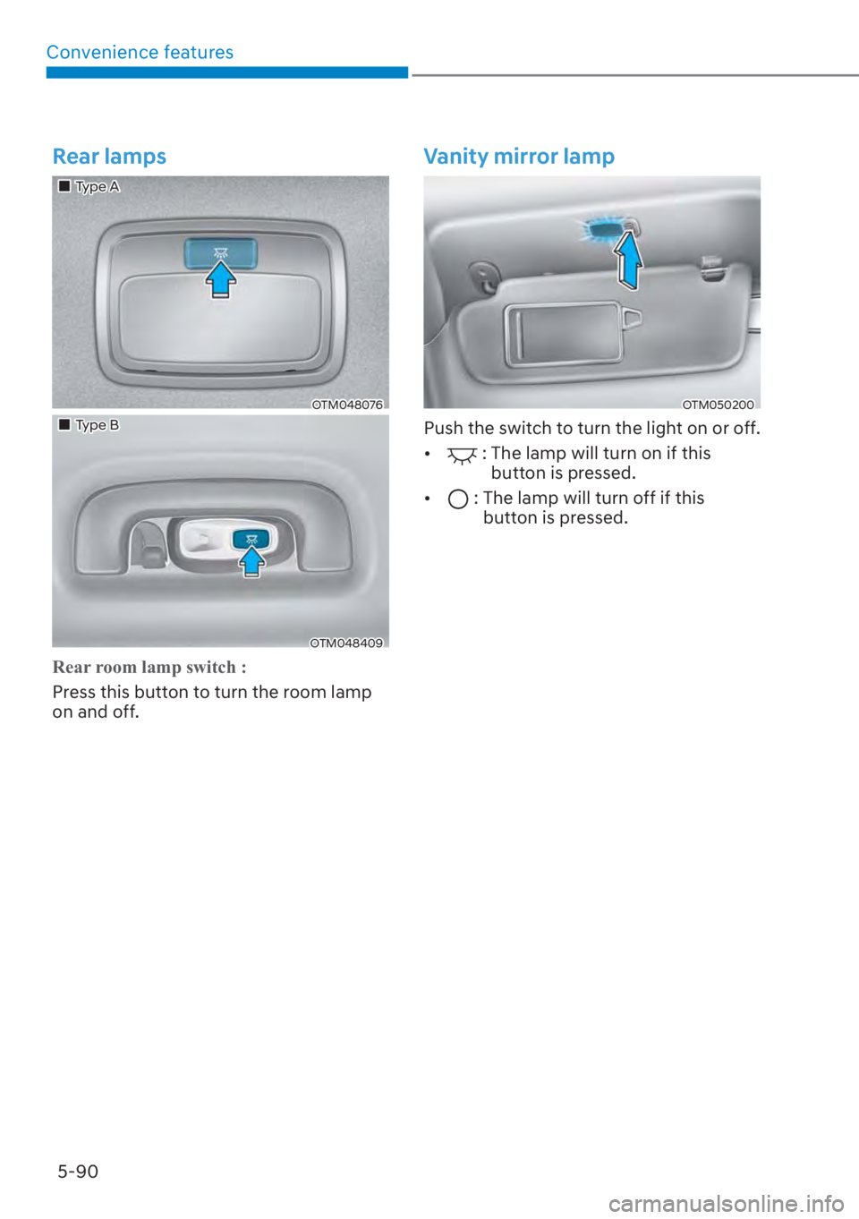 HYUNDAI SANTA FE 2023  Owners Manual Convenience features5-90
Rear lamps
��„Type A
OTM048076
��„Type B
OTM048409
Rear room lamp switch :
Press this button to turn the room lamp 
on and o
 ff.
Vanity mirror lamp
OTM050200
Push the s